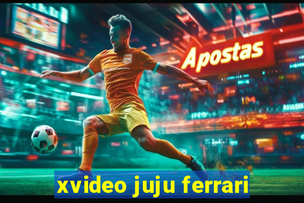 xvideo juju ferrari